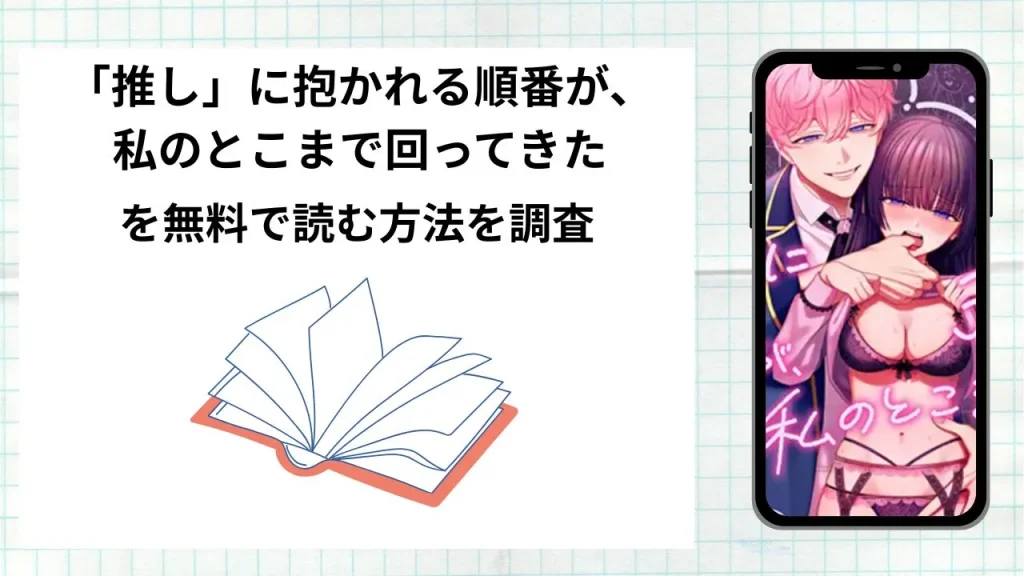 漫画「推し」に抱かれる順番が、私のとこまで回ってきたを無料で読む方法を調査！実際に読める配信サイトやアプリまとめ