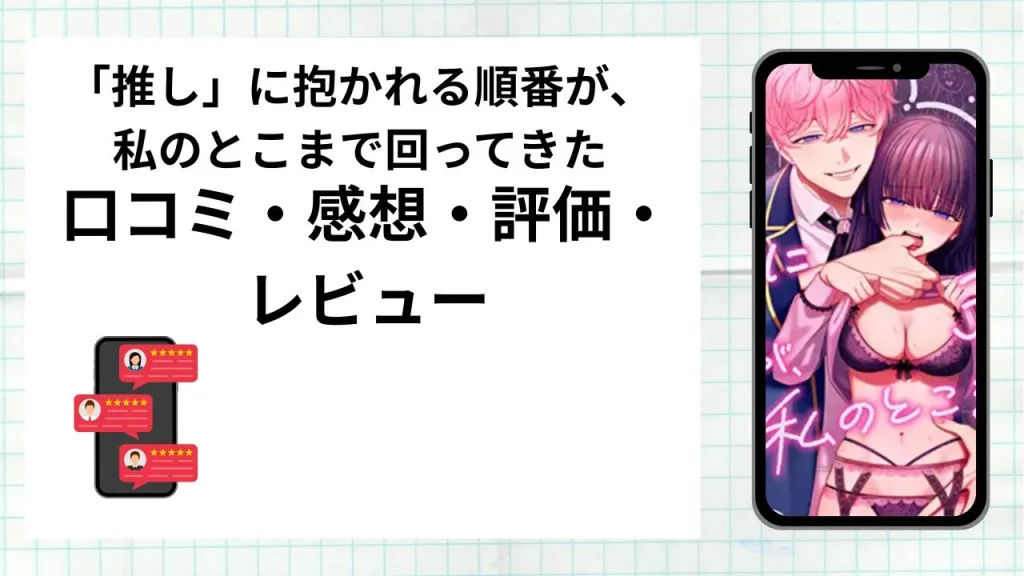 漫画「推し」に抱かれる順番が、私のとこまで回ってきたの口コミ・感想・評価・レビューまとめ