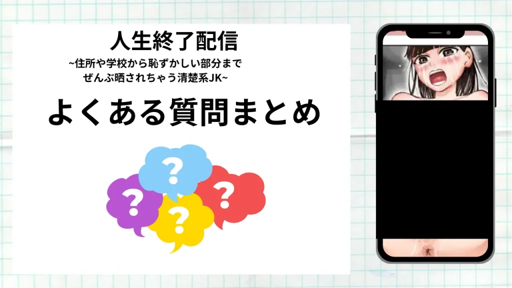 漫画「人生終了配信 ~住所や学校から恥ずかしい部分までぜんぶ晒されちゃう清楚系JK~」を無料で読む際によくある質問まとめ