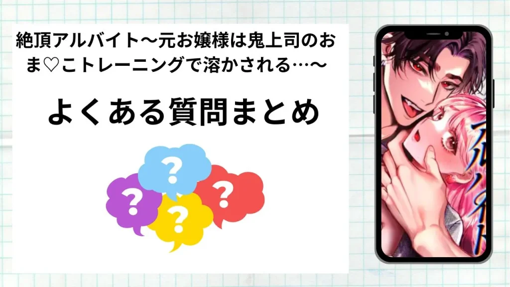 漫画絶頂アルバイト〜元お嬢様は鬼上司のおま♡こトレーニングで溶かされる…〜を無料で読む際によくある質問まとめ
